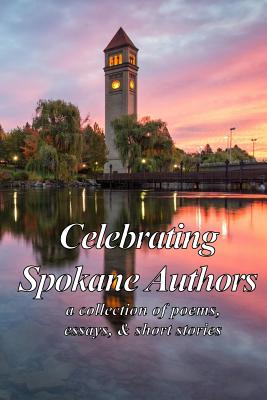 Celebrating Spokane Authors: a collection of poetry, essays, and short stories - McChesney, D Andrew, and Michas, Caryl Briscoe, and Humann, Jessy