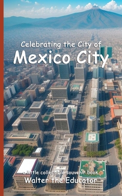 Celebrating the City of Mexico City - Celebrating Cities Book Series