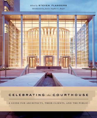 Celebrating the Courthouse: A Guide for Architects, Their Clients, and the Public - Flanders, Steven (Editor)
