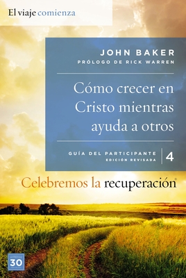 Celebremos La Recuperacion Guia 4: Como Crecer En Cristo Mientras Ayudas a Otros: Un Programa de Recuperacion Basado En Ocho Principios de Las Bienaventuranzas - Baker, John, Sir