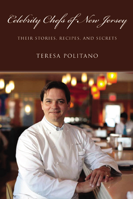 Celebrity Chefs of New Jersey: Their Stories, Recipes, and Secrets - Politano, Teresa