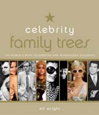 Celebrity Family Trees: Meet the Nobles, Jetsetters and Black Sheep in the World's Most Celebrated and Scandalous Dynasties - Wright, Ed