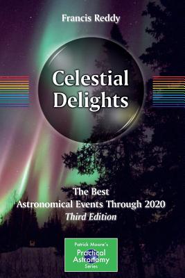 Celestial Delights: The Best Astronomical Events Through 2020 - Reddy, Francis