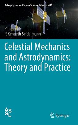 Celestial Mechanics and Astrodynamics: Theory and Practice - Gurfil, Pini, and Seidelmann, P Kenneth