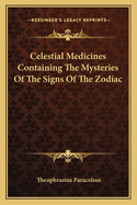 Celestial Medicines Containing The Mysteries Of The Signs Of The Zodiac