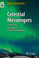 Celestial Messengers: Cosmic Rays: the Story of a Scientific Adventure