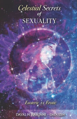 Celestial Secrets of Sexuality: Esoteric vs Erotic - N Harjani Aka Daduzen, Dayal