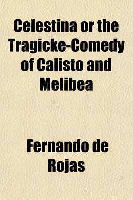 Celestina or the Tragicke-Comedy of Calisto and Melibea - Rojas, Fernando de