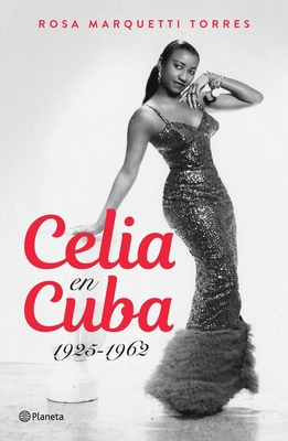 Celia En Cuba: 1925-1962 / Celia in Cuba: 1925-1962 - Marquetti, Rosa