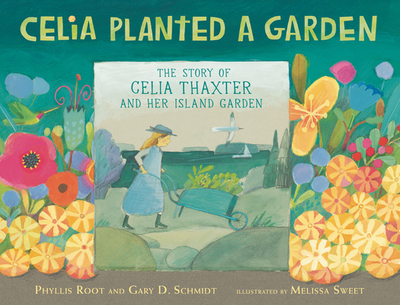 Celia Planted a Garden: The Story of Celia Thaxter and Her Island Garden - Root, Phyllis, and Schmidt, Gary D