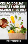 Celiac/ Coeliac Disease and the Gluten-Free Diet: The Adult and Children's Guide to Live Pain-Free. Includes Updated List of Foods to Eat/ Avoid, Meal Plans and Recipes