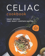 Celiac Cookbook: Enjoy recipes that don't contain gluten