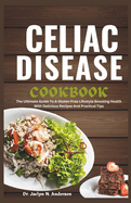 Celiac Disease Cookbook: The Ultimate Guide to a Gluten-Free Lifestyle Boosting Health with Delicious Recipes and Practical Tips