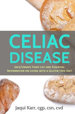 Celiac Disease: Safe/Unsafe Food List and Essential Information on Living with a Gluten Free Diet - Karr C S N, Jaqui