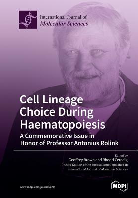 Cell Lineage Choice During Haematopoiesis: A Commemorative Issue in Honor of Professor Antonius Rolink - Brown, Geoffrey (Guest editor), and Ceredig, Rhodri (Guest editor)