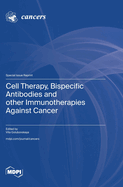 Cell Therapy, Bispecific Antibodies and other Immunotherapies Against Cancer