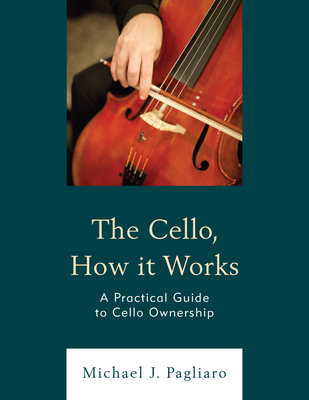 Cello, How It Works: A Practical Guide to Cello Ownership - Pagliaro, Michael J