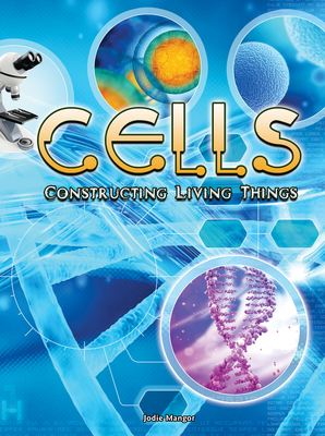 Cells: Constructing Living Things - Mangor, Jodie