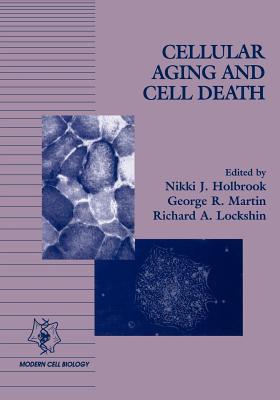 Cellular Aging and Cell Death - Holbrook, Nikki J (Editor), and Martin, George R (Editor), and Lockshin, Richard A (Editor)