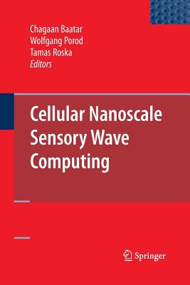 Cellular Nanoscale Sensory Wave Computing - Baatar, Chagaan (Editor), and Porod, Wolfgang (Editor), and Roska, Tamas (Editor)