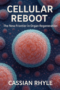 Cellular Reboot: The New Frontier in Organ Regeneration