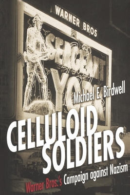 Celluloid Soldiers: The Warner Bros. Campaign Against Nazism - Birdwell, Michael E