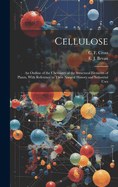 Cellulose: An Outline of the Chemistry of the Structural Elements of Plants, With Reference to Their Natural History and Industrial Uses