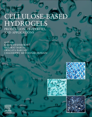 Cellulose Based Hydrogels: Production, Properties, and Applications - Deshmukh, Kalim (Editor), and Barua, Shaswat (Editor), and Baruah, Swagata (Editor)