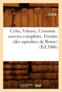 Celse, Vitruve, Censorin: Oeuvres Compltes. Frontin (Des Aqueducs de Rome) (d.1866)