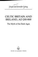 Celtic Britain and Ireland, 200-800 A.D.: The Myth of the Dark Ages