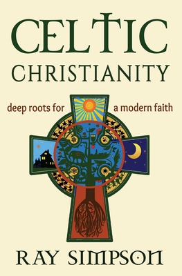 Celtic Christianity: Deep Roots for a Modern Faith - Simpson, Ray