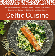 Celtic Cuisine: Recipes from Ireland, Scotland, Wales, Cornwall, Isle of Man, Brittany and Galicia by Gilli Davies and Huw Jones