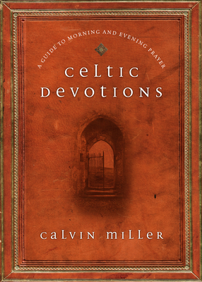 Celtic Devotions: A Guide to Morning and Evening Prayer - Miller, Calvin, Dr.