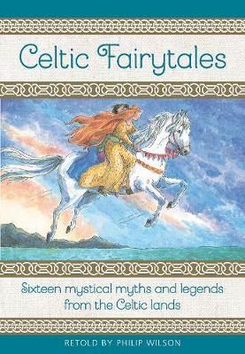 Celtic Fairytales: Sixteen mystical myths and legends from the Celtic lands - Wilson, Philip