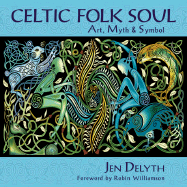 Celtic Folk Soul: Art, Myth & Symbol