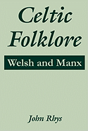 Celtic Folklore: Welsh and Manx - Rhys, John