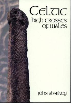 Celtic High Crosses of Wales - Sharkey, John