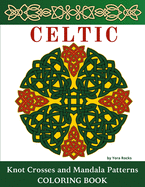 Celtic Knot Crosses and Mandala Patterns Coloring Book: Magical & Inspired Symbols & Designs of Irish & Norse Old Rings, Runes, Knotwork, Art, Braids and More for Stress Relief