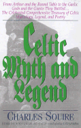 Celtic Myth & Legend from King Arthur and the Round Table to Gaelic Gods and the Giants They Battled... the Celebrated Comprehensive Treasury of Celtic Mythology, Legend, and Poetry