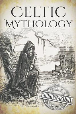Celtic Mythology: A Concise Guide to the Gods, Sagas and Beliefs - History, Hourly