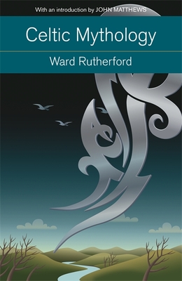 Celtic Mythology: Druids to King Arthur. With an introduction by John Matthews - Rutherford, Ward