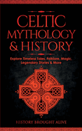 Celtic Mythology & History: Explore Timeless Tales, Folklore, Religion, Magic, Legendary Stories & More: Ireland, Scotland, Great Britain, Wales