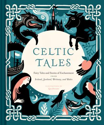 Celtic Tales: Fairy Tales and Stories of Enchantment from Ireland, Scotland, Brittany, and Wales - 