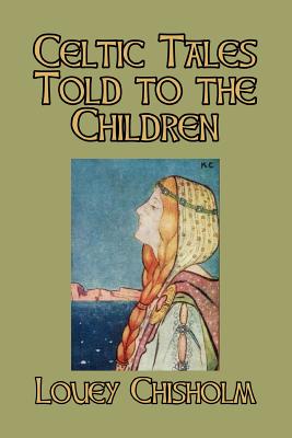 Celtic Tales Told to the Children - Chisholm, Louey