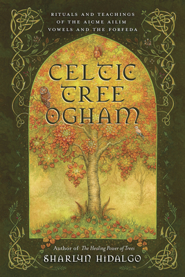 Celtic Tree Ogham: Rituals and Teachings of the Aicme Ailim Vowels and the Forfeda - Hidalgo, Sharlyn