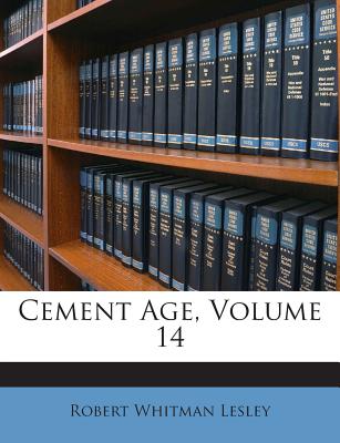 Cement Age, Volume 14 - Lesley, Robert Whitman