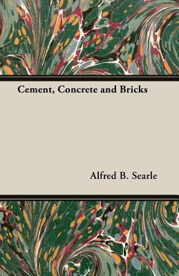 Cement, Concrete and Bricks - Searle, Alfred B