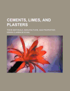 Cements, Limes, And Plasters: Their Materials, Manufacture, And Properties