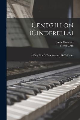 Cendrillon (cinderella): A Fairy Tale In Four Acts And Six Tableaux - Massenet, Jules, and Cain, Henri