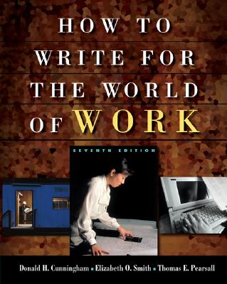 Cengage Advantage Books: How to Write for the World of Work - Cunningham, Donald H, and Pearsall, Thomas E, and Smith, Elizabeth O